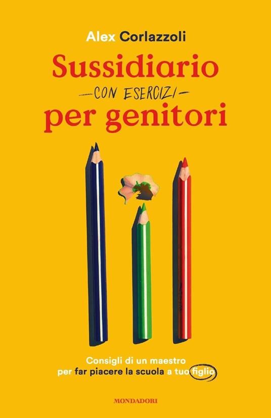 Sussidiario per genitori (con esercizi). Consigli di un maestro per far  piacere la scuola a tuo figlio - Alex Corlazzoli - Libro - Mondadori -  Vivere meglio