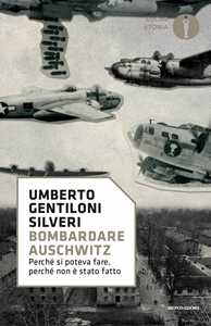 Libro Bombardare Auschwitz. Perché si poteva fare, perché non è stato fatto Umberto Gentiloni Silveri