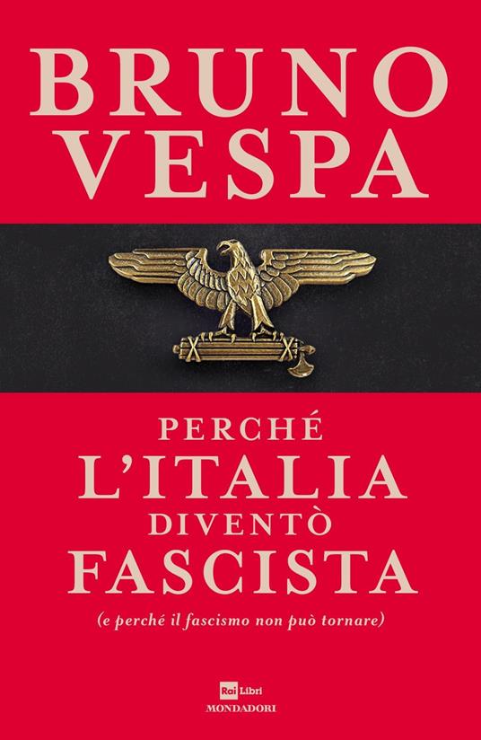 Perché l'Italia diventò fascista (e perché il fascismo non può tornare) - Bruno  Vespa - Libro - Mondadori - I libri di Bruno Vespa | IBS
