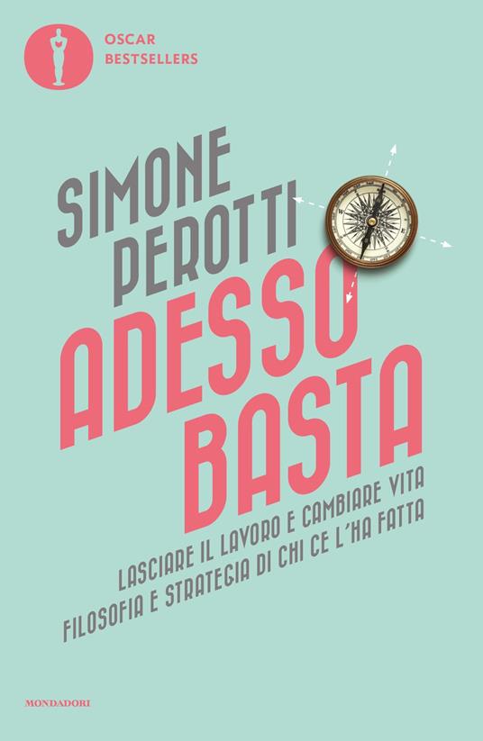 Adesso basta. Lasciare il lavoro e cambiare vita. Filosofia e strategia di  chi ce l'ha fatta - Simone Perotti - Libro - Mondadori - Oscar bestsellers  | IBS