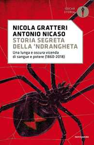 Storia segreta della 'ndrangheta. Una lunga e oscura vicenda di sangue e potere (1860-2018)