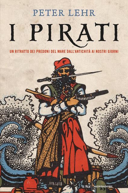 I pirati. Un ritratto dei predoni del mare dall'antichità ai nostri giorni - Peter Lehr - copertina