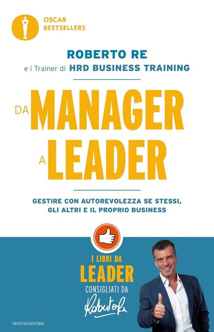 Da manager a leader. Gestire con autorevolezza se stessi, gli altri e il proprio business - Roberto Re - copertina