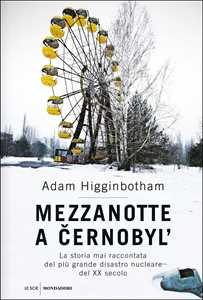 Mezzanotte a Cernobyl'. La storia mai raccontata del più grande disastro nucleare del XX secolo