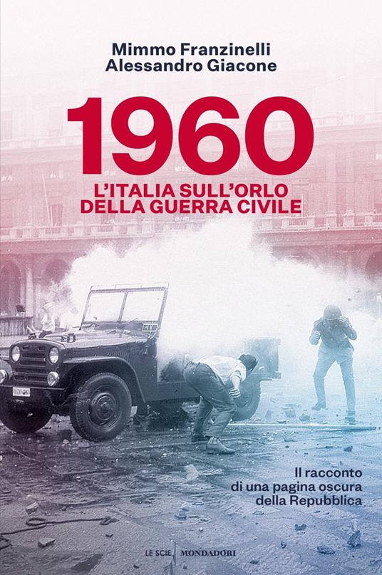 1960. L'Italia sull'orlo della guerra civile - Mimmo Franzinelli -  Alessandro Giacone - - Libro - Mondadori - Le scie. Nuova serie