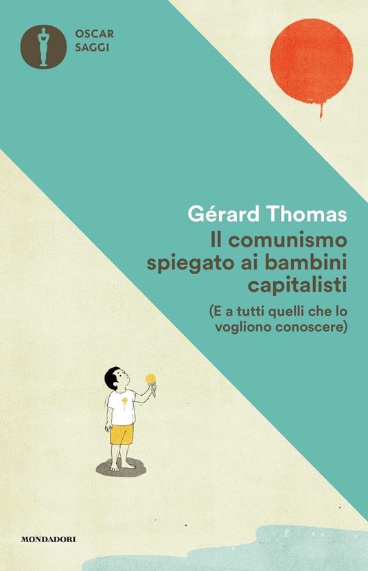Il comunismo spiegato ai bambini capitalisti. (E a tutti quelli che lo  vogliono conoscere) - Gérard Thomas - Libro - Mondadori - Oscar saggi | IBS