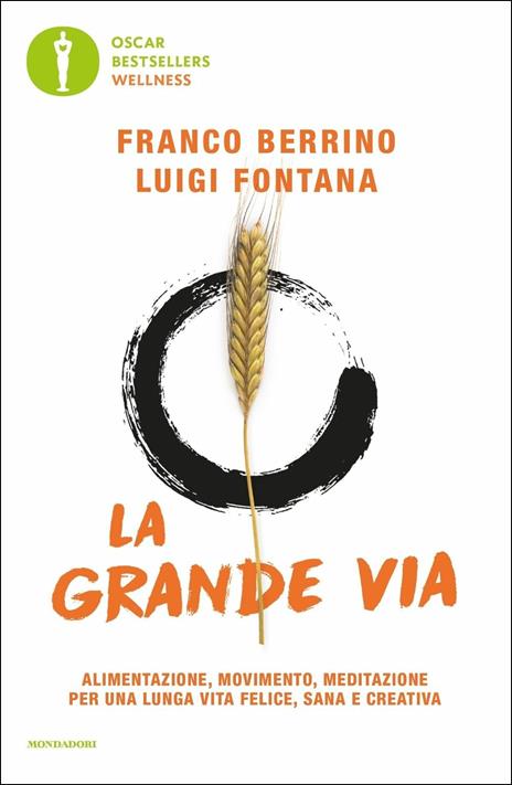 La grande via. Alimentazione, movimento, meditazione per una lunga vita  felice, sana e creativa - Franco Berrino - Luigi Fontana - - Libro -  Mondadori - Oscar bestsellers wellness