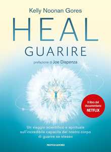 Image of Heal. Guarire. Un viaggio scientifico e spirituale sull'incredibile capacità del nostro corpo di guarire se stesso