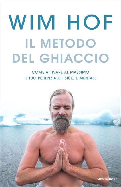 Il metodo del ghiaccio. Come attivare al massimo il tuo potenziale fisico e mentale - Wim Hof - copertina