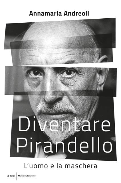 Diventare Pirandello. L'uomo e la maschera - Annamaria Andreoli - copertina