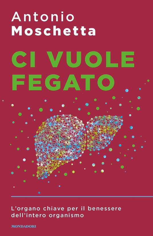 Ci vuole fegato. L'organo chiave per il benessere dell'intero organismo - Antonio Moschetta - copertina