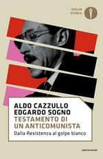 Testamento di un anticomunista. Dalla Resistenza al «golpe bianco»