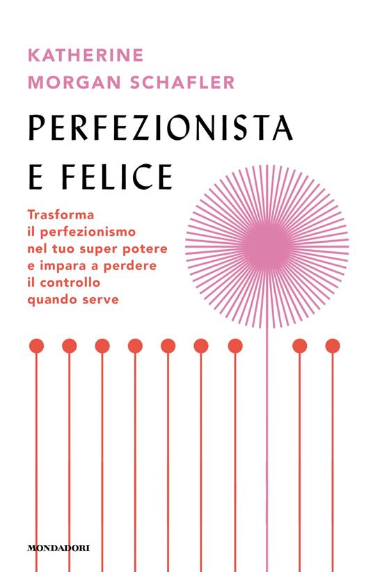 Perfezionista e felice. Trasforma il perfezionismo nel tuo super potere e impara a perdere il controllo quando serve - Katherine Morgan Schafler - copertina