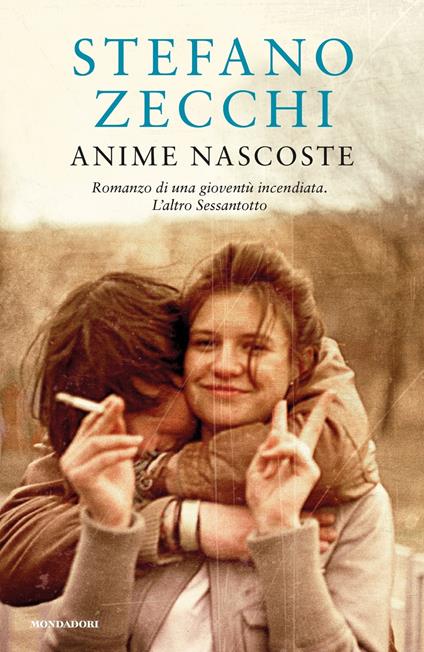 Anime nascoste. Romanzo di una gioventù incendiata. L'altro Sessantotto - Stefano Zecchi - copertina