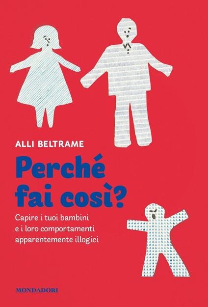 Perché fai così? Capire i tuoi bambini e i loro comportamenti apparentemente illogici - Alli Beltrame,Daniela Bruni - copertina