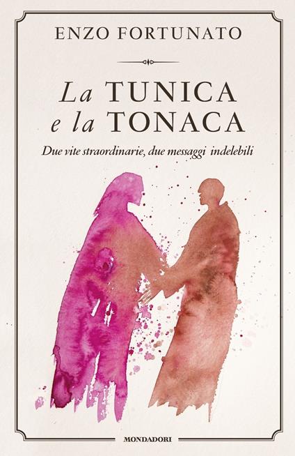 La tunica e la tonaca. Due vite straordinarie, due messaggi indelebili - Enzo Fortunato - copertina