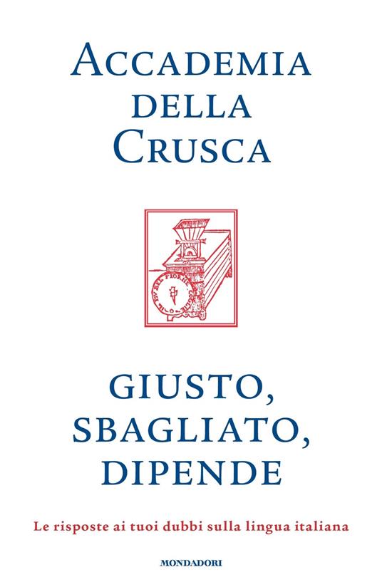 Giusto, sbagliato, dipende. Le risposte ai tuoi dubbi sulla lingua italiana - Accademia della Crusca - copertina