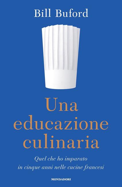 Una educazione culinaria. Quel che ho imparato in cinque anni nelle cucine francesi - Bill Buford - copertina