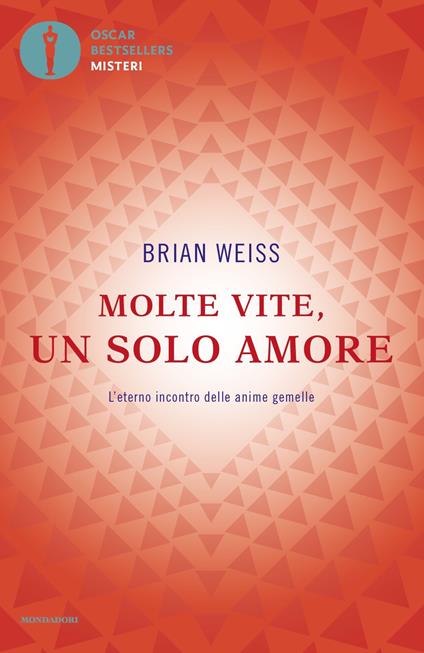 Molte vite, un solo amore. L'eterno incontro delle anime gemelle - Brian L.  Weiss - Libro - Mondadori - Oscar bestsellers misteri