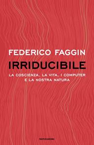 Irriducibile. La coscienza, la vita. i computer e la nostra natura