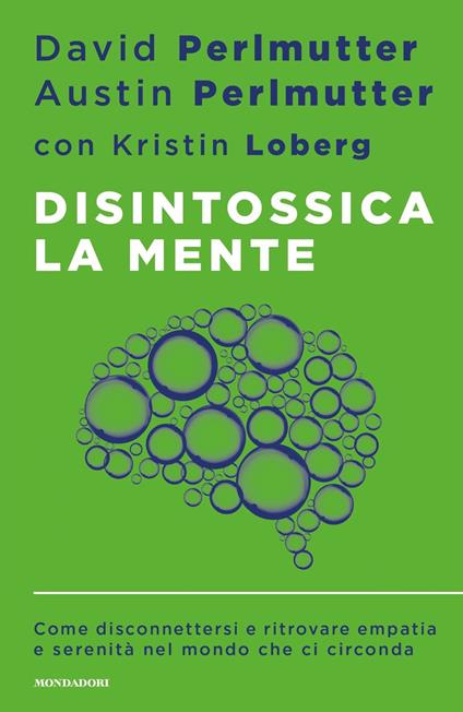 Disintossica la mente. Come disconnettersi e ritrovare empatia e serenità nel mondo che ci circonda - David Perlmutter,Austin Perlmutter,Kristin Loberg - copertina