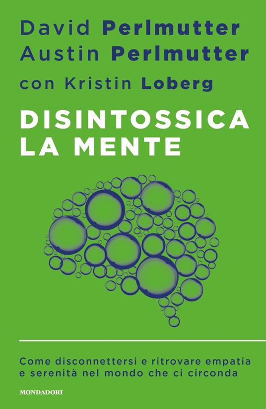 Disintossica la mente. Come disconnettersi e ritrovare empatia e serenità nel mondo che ci circonda - David Perlmutter,Austin Perlmutter,Kristin Loberg - copertina