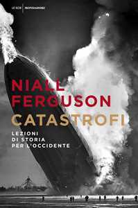 Libro Catastrofi. Lezioni di storia per l'Occidente Niall Ferguson