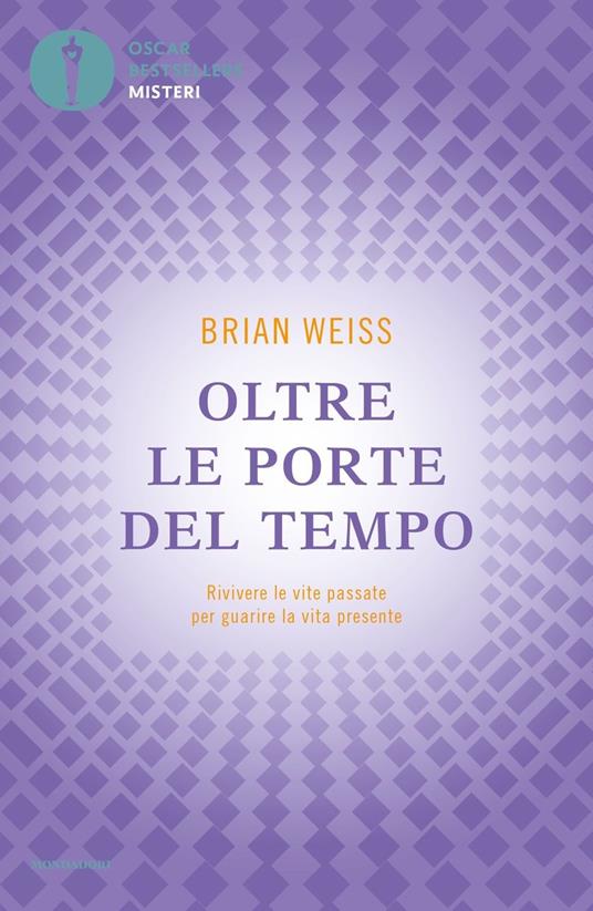 Oltre le porte del tempo. Rivivere le vite passate per guarire la vita  presente - Brian L. Weiss - Libro - Mondadori - Oscar bestsellers misteri |  IBS