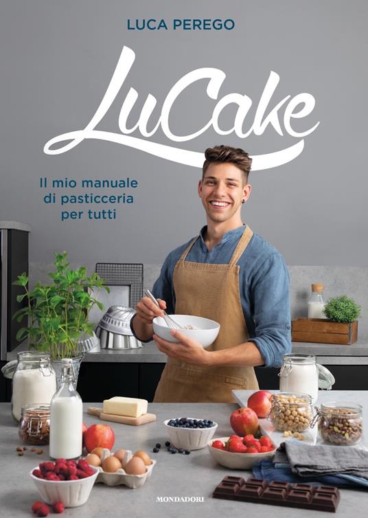 LuCake. Il mio manuale di pasticceria per tutti - Luca Perego - Libro -  Mondadori - Vivere meglio | IBS