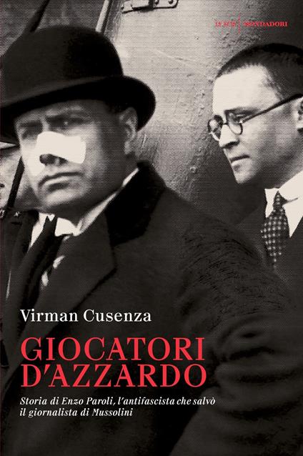 Giocatori d'azzardo. Storia di Enzo Paroli, l'antifascista che salvò il giornalista d Mussolini - Virman Cusenza - copertina