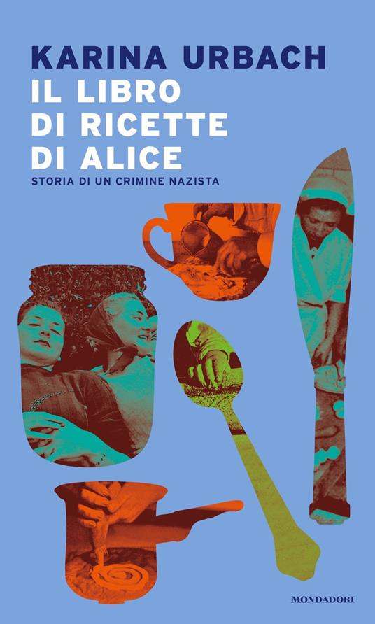 Il libro di ricette di Alice. Storia di un crimine nazista - Karina Urbach  - Libro - Mondadori - Narrative