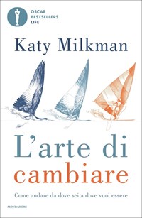 L' arte di cambiare. Come andare da dove sei a dove vuoi essere - Katy  Milkman - Libro - Mondadori - Oscar bestsellers life