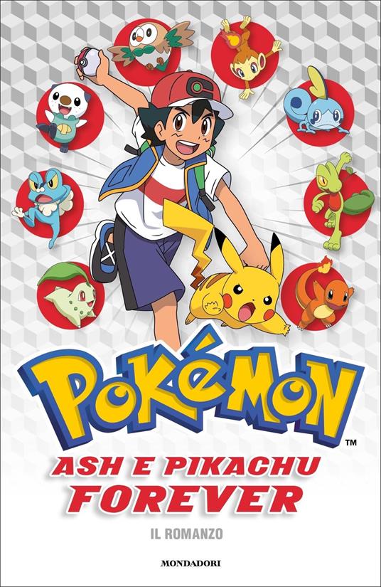 Ash e Pikachu forever. Pokémon. Il romanzo - Libro - Mondadori - Licenze