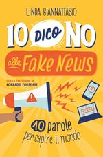 Io dico no alle fake news. 10 parole per capire il mondo