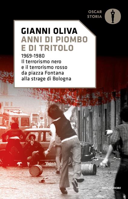 Anni di piombo e di tritolo. 1969-1980. Il terrorismo nero e il terrorismo rosso da piazza Fontana alla strage di Bologna - Gianni Oliva - copertina