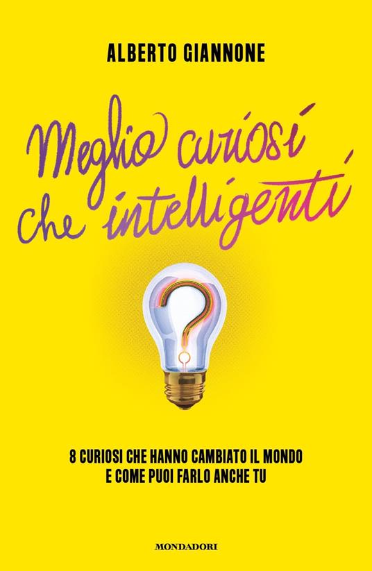 Meglio curiosi che intelligenti. 8 curiosi che hanno cambiato il mondo e come puoi farlo anche tu - Alberto Giannone - copertina