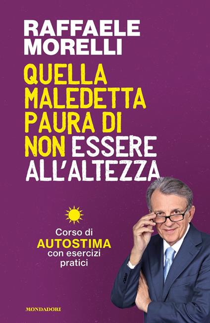 Quella maledetta paura di non essere all'altezza. Corso di autostima con  esercizi pratici - Raffaele Morelli - Libro - Mondadori - Vivere meglio