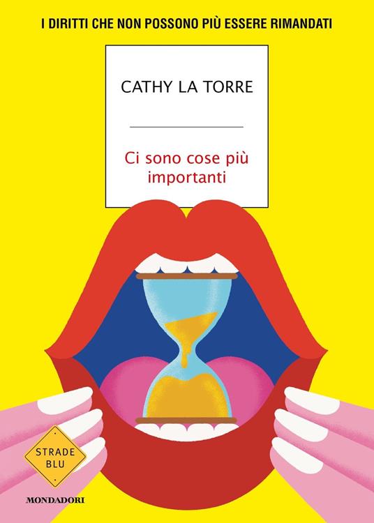 Ci sono cose più importanti. I diritti che non possono più essere rimandati  - Cathy La Torre - Libro - Mondadori - Strade blu. Non Fiction | IBS