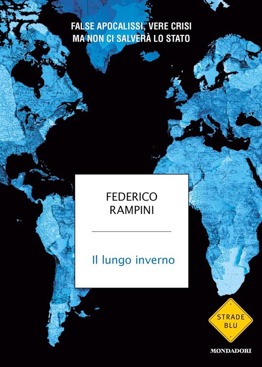 Il lungo inverno. False apocalissi, vere crisi ma non ci salverà lo Stato - Federico  Rampini - Libro - Mondadori - Strade blu | IBS