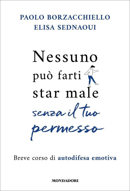 Nessuno può farti star male senza il tuo permesso. Breve corso di autodifesa emotiva - Paolo Borzacchiello,Elisa Sednaoui - copertina