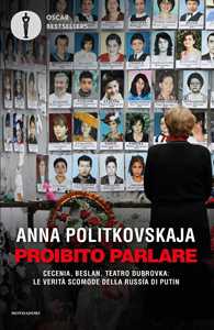 Proibito parlare. Cecenia, Beslan, Teatro Dubrovka: le verità scomode della Russia di Putin