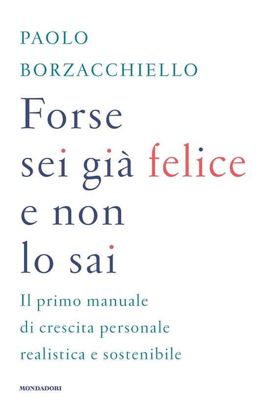 Forse sei già felice e non lo sai - Paolo Borzacchiello - copertina