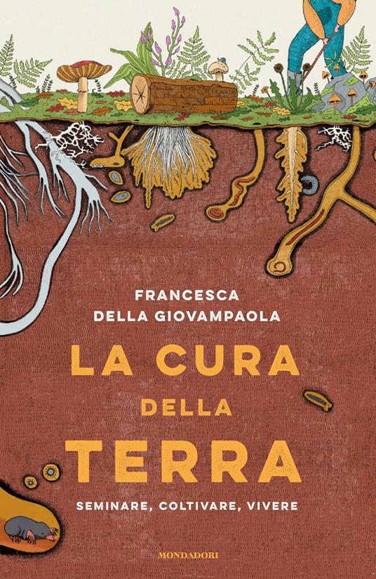 La cura della terra. Seminare, coltivare, vivere - Francesca Della Giovampaola - copertina