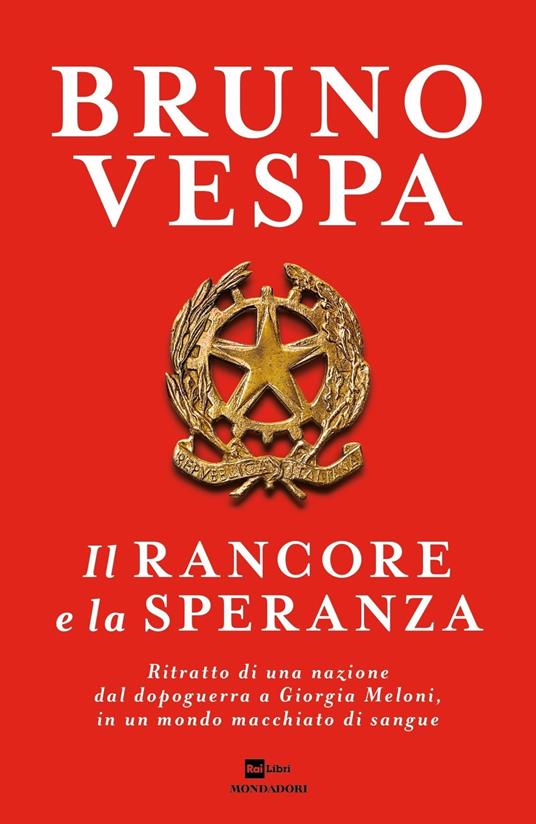 Il rancore e la speranza. Ritratto di una nazione dal dopoguerra a Giorgia Meloni, in un mondo macchiato di sangue - Bruno Vespa - copertina