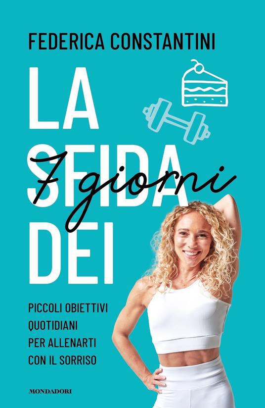 La sfida dei 7 giorni. Piccolo obiettivi quotidiani per allenarti con il sorriso - Federica Constantini - copertina