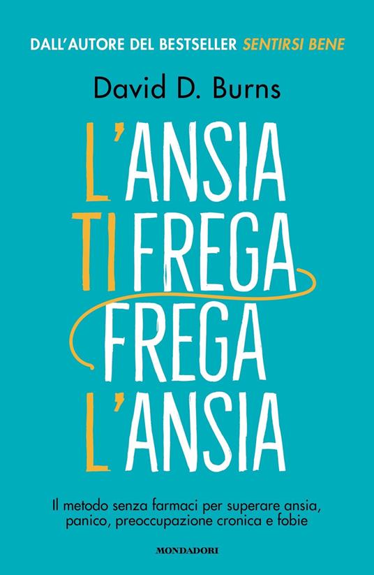 L'ansia ti frega, frega l'ansia. Il metodo senza farmaci per superare ansia, panico, preoccupazione cronica e fobie - David D. Burns - copertina