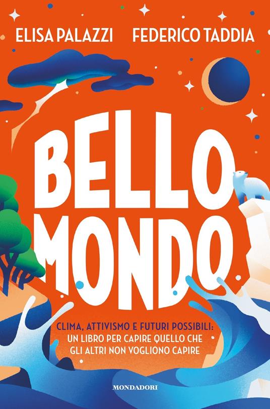 Bello mondo. Clima, attivismo e futuri possibili: un libro per capire quello che gli altri non vogliono capire - Federico Taddia,Elisa Palazzi - copertina