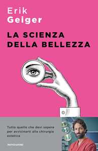 La scienza della bellezza. Tutto quello che devi sapere per avvicinarti alla chirurgia estetica