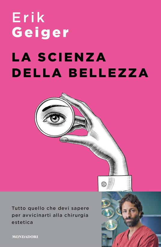 La scienza della bellezza. Tutto quello che devi sapere per avvicinarti alla chirurgia estetica - Erik Geiger - copertina