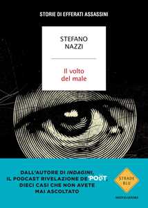 Libro Il volto del male. Storie di efferati assassini Stefano Nazzi